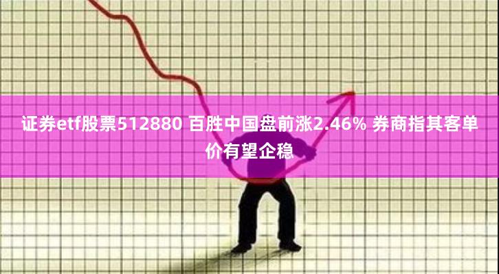 证券etf股票512880 百胜中国盘前涨2.46% 券商指其客单价有望企稳