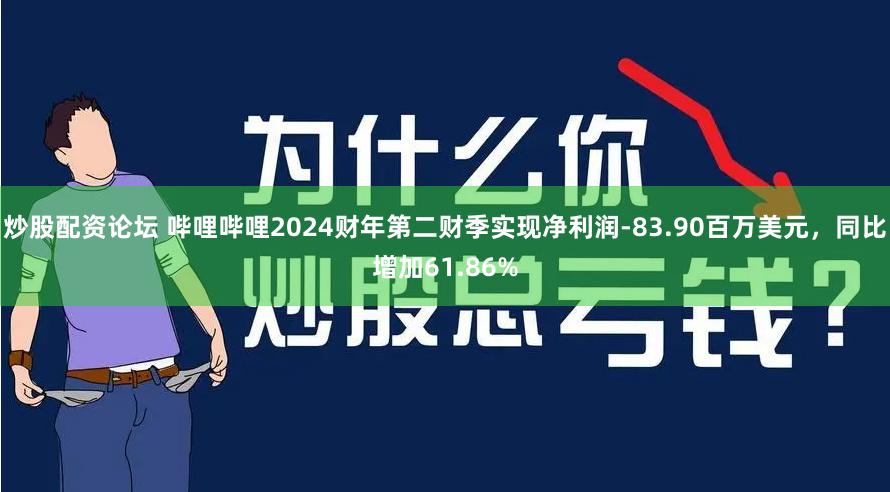 炒股配资论坛 哔哩哔哩2024财年第二财季实现净利润-83.