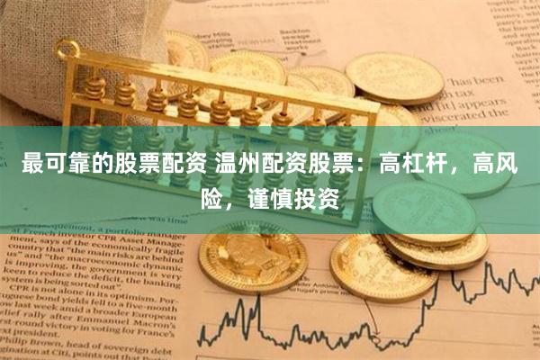 最可靠的股票配资 温州配资股票：高杠杆，高风险，谨慎投资