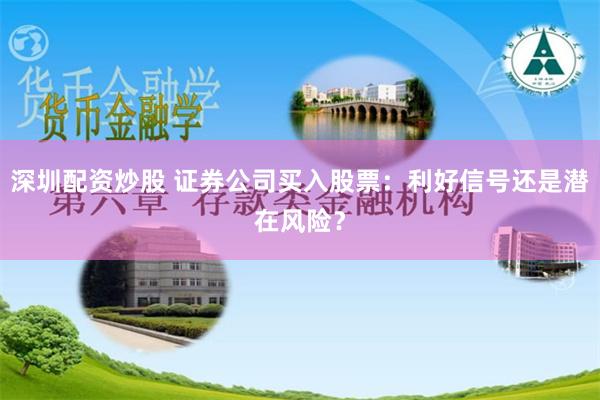 深圳配资炒股 证券公司买入股票：利好信号还是潜在风险？